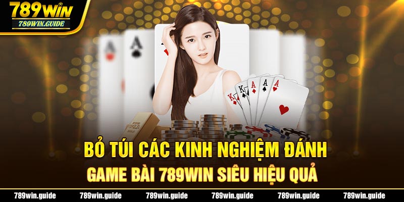 Bỏ túi các kinh nghiệm đánh game bài 789Win siêu hiệu quả