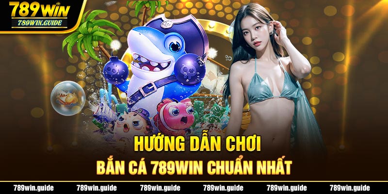 Hướng dẫn tham gia trải nghiệm game bắn cá 789Win