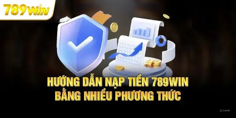 Hướng dẫn nạp tiền 789Win chi tiết trên từng phương thức