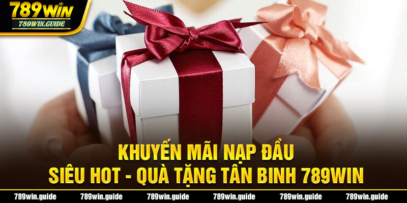 Top các khuyến mãi nạp đầu hot nhất tại 789WIN