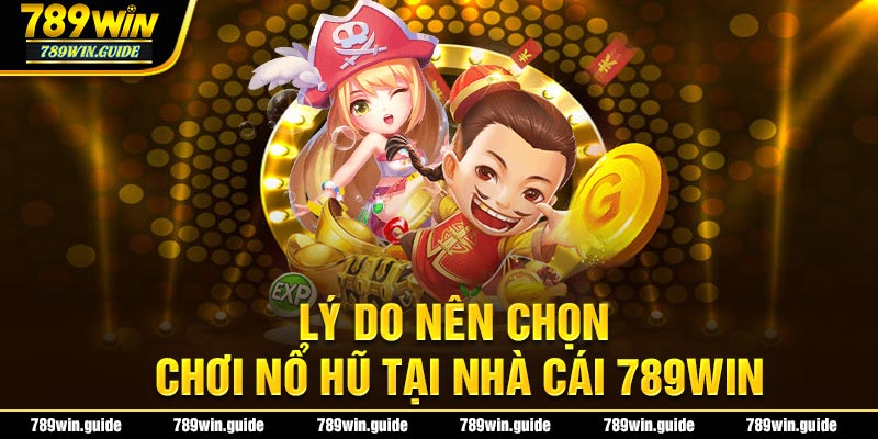 3+ lý do nên tham gia quay hũ đổi thưởng tại 789Win