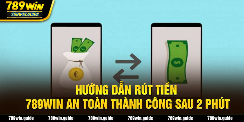 Cách thức rút tiền 789WIN thành công trong 2 phút